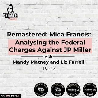 Ep 372: Remastered: Mica Francis: Analyzing the Federal Charges Against John Paul Miller with Mandy Matney and Liz Farrell pt 3 