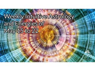 Weekly Intuitive Astrology and Energies of May 15 to 22