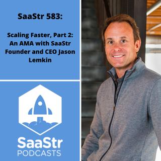 SaaStr 583: Scaling Faster, Part 2: An AMA with SaaStr Founder & CEO Jason Lemkin
