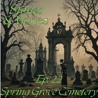 Stones and Bones Ep. 22 - Spring Grove Cemetery and Arboretum