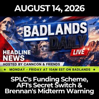 Badlands Daily: 8/14/26 - SPLC's Funding Scheme, AF1's Secret Switch & Brennan's Midterm Warning