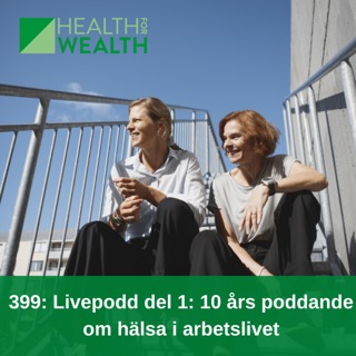 399: Livepodd del 1 - 10 års poddande om hälsa i arbetslivet