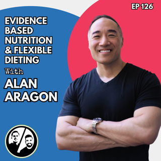 Evidence Based Nutrition & Flexible Dieting with Alan Aragon, Ep. 126