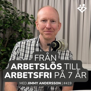419. Från arbetslös till arbetsfri på 7 år | Med Jimmy Andersson