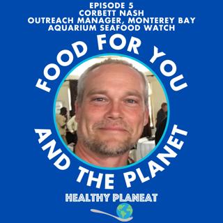 Episode 5: Monterey Bay Aquarium Seafood Watch Corbett Nash - Which Seafood Is Most Sustainable