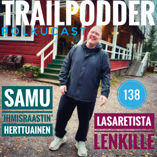 Trailpodder polkucast 138 - Samu ’Ihmisraastin’ Herttuainen: Lasaretista lenkille