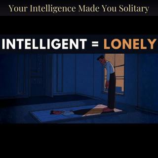 Your Intelligence Made You Solitary