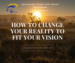 How to Change Your Reality to Fit Your Vision