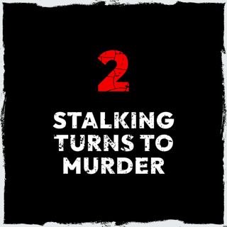 Episode 2: Stalking turns to murder