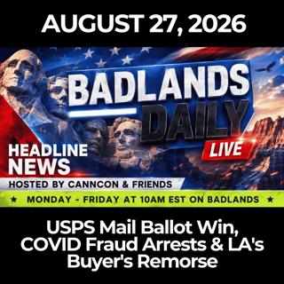 Badlands Daily: 8/27/26 - USPS Mail Ballot Win, COVID Fraud Arrests & LA's Buyer's Remorse