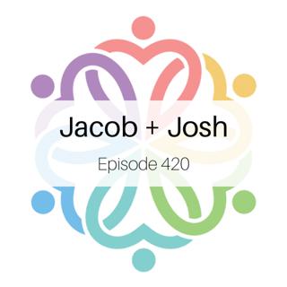 Ep 420 - Jacob + Josh
