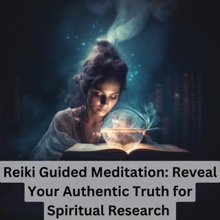 Reiki Guided Meditation: Reveal Your Authentic Truth for Spiritual Research
