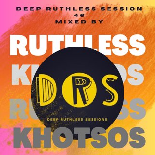 Deep Ruthless Session 46 (Mixed by Ruthless Khotsos)