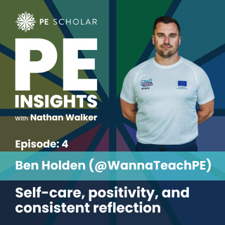 Episode 4 - Ben Holden (@WannaTeachPE) - Self-care, positivity and consistent reflection