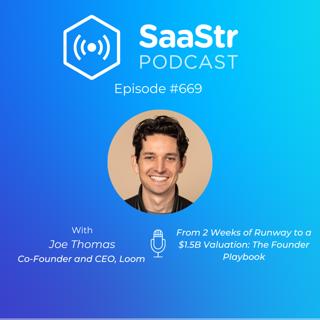 SaaStr 669: From 2 Weeks of Runway to a $1.5B Valuation: The Founder Playbook with Loom Co-Founder and CEO Joe Thomas