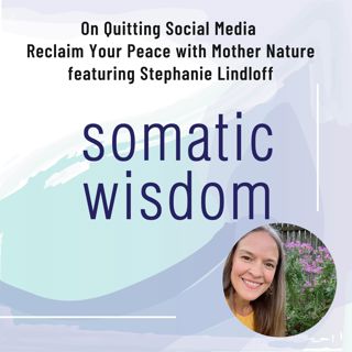 S5 E2 On Quitting Social Media - Reclaim Your Peace with Mother Nature featuring Stephanie Lindloff
