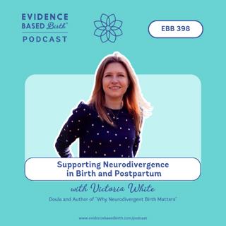 EBB 398 - Supporting Neurodivergence in Birth and Postpartum with Victoria White, Doula and Author of "Why Neurodivergent Birth Matters"