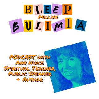 Bleep Bulimia Episode 47 with Ann Hince Spiritual Teacher, Public Speaker and Author About In-Sight Into Emotions & Feeling Them