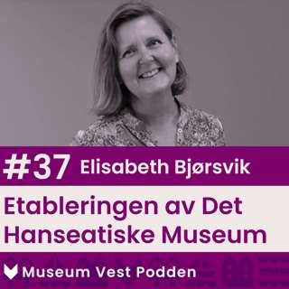 #37 Elisabeth Bjørsvik: Johan William Wiberg Olsen og etableringen av Det Hanseatiske Museum