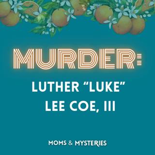 The Murder of Luther "Luke" Lee Coe III & The Lies That Led to a Life Sentence