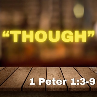 Though; 1 Peter 1:3-9