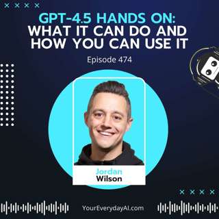 EP 474: GPT-4.5 hands on - What it can do and how you can use it