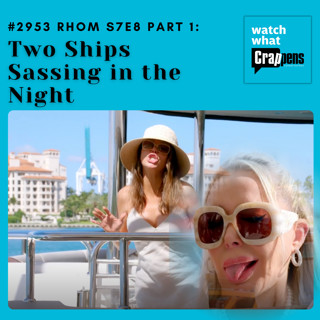 #2953 RHOM S7E8 Part 1: Two Ships Sassing in the Night