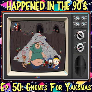 Ep. 50: Gnomes For Yaksmas | Happened In The 90s