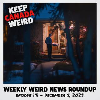 KEEP CANADA WEIRD - 191 - 2025/12/05 - Amelia Earhart, Biker falls in hole, Skip delivering porch pirate