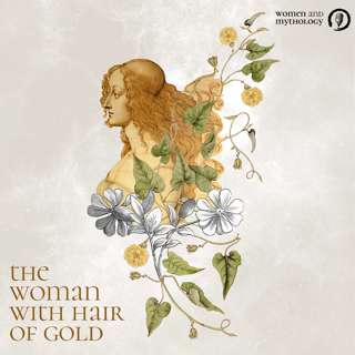 13. The Woman With Hair of Gold: Kore, Releasing Secrets and Grieving Our Wounds