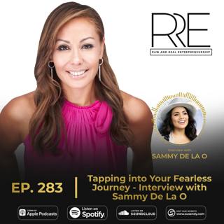 283. Interview with Sammy De La O – Tapping into Your Fearless Journey on Your Terms While Doing the Work that You Love