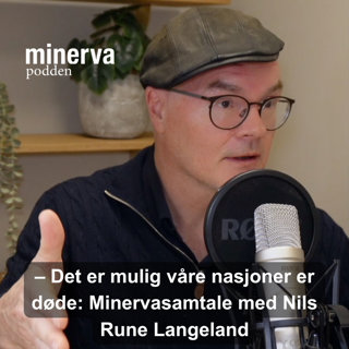 – Det er mulig våre nasjoner er døde: Minervasamtale med Nils Rune Langeland