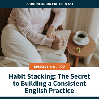 109. Habit Stacking: The Secret to Building a Consistent English Practice