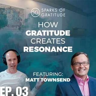 3: How Gratitude Creates Resonance - Matt Townsend