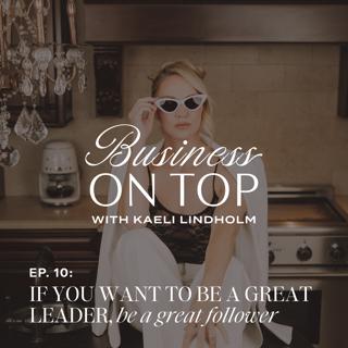 Episode 10: If You Want to Be a Great Leader, Be a Great Follower