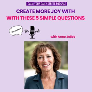 Create More Joy with these 5 Simple Questions with Anne Jolles