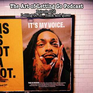 EP 205: Letting Go of... Black and Queer (with Special Guest Je'Vel)