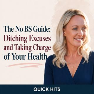 Quick Hits: The No BS Guide: Ditching Excuses and Taking Charge of Your Health