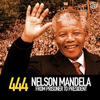 444 - Nelson Mandela: From Prisoner to President