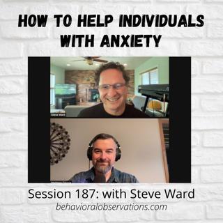 How to Help Individuals with Anxiety: Session 187 with Steve Ward