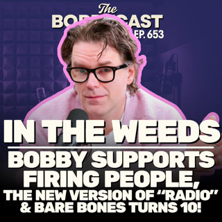 #653 - In The Weeds: Bobby Supports Firing People, The New Version of "Radio" & Bare Bones Turns 10