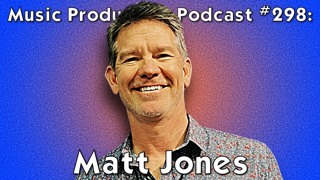 #298: Songwriting and Production Retreat with Matt Jones