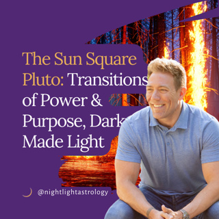 The Sun Square Pluto: Transitions of Power and Purpose, Darkness Made Light