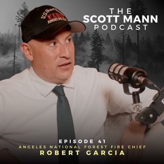 Ep41: Angeles National Forest Fire Chief Robert Garcia