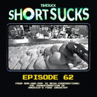 Short Suck 62: From Mom-and-Pop to Mega-Corporations: The Transformation of America’s Food Industry