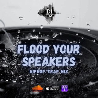 "FLOOD YOUR SPEAKERS" HIP HOP/TRAP MIX