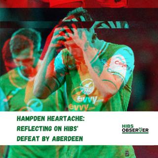 Hampden heartache: Reflecting on Hibs' defeat by Aberdeen
