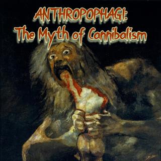 Anthropophagi: The Myth of Cannibalism