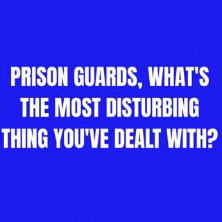 Prison guards, what's the most disturbing thing you've dealt with?