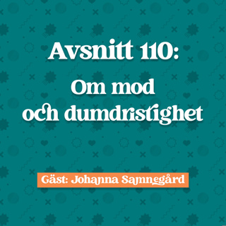 Avsnitt 110: Johanna Samnegård om Mod och Dumdristighet